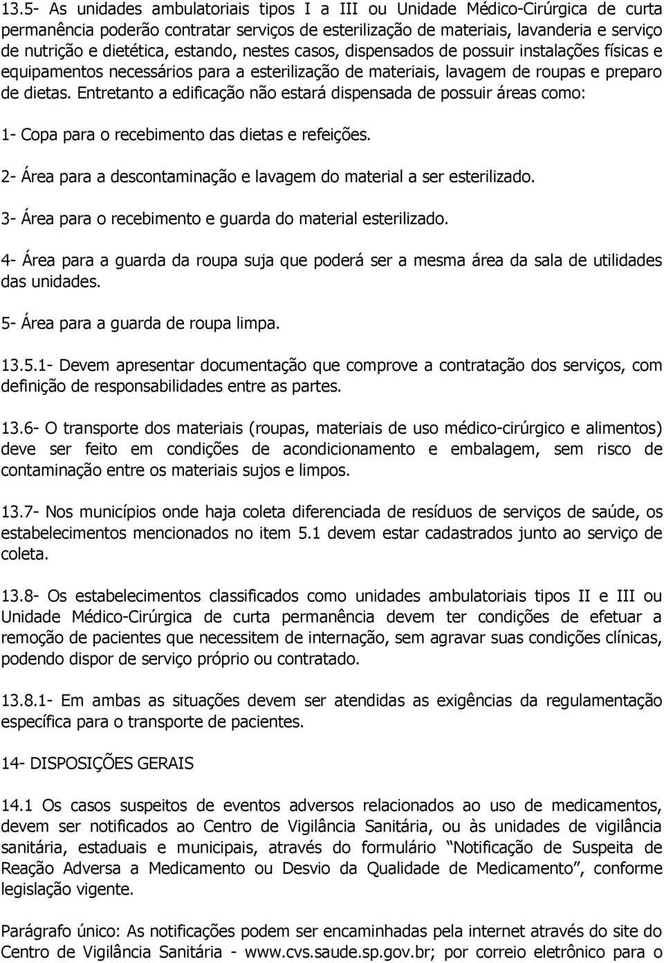 Entretanto a edificação não estará dispensada de possuir áreas como: 1- Copa para o recebimento das dietas e refeições. 2- Área para a descontaminação e lavagem do material a ser esterilizado.