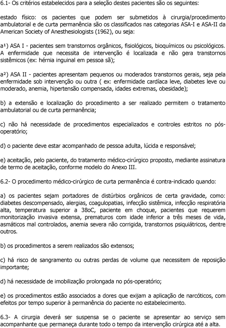 A enfermidade que necessita de intervenção é localizada e não gera transtornos sistêmicos (ex: hérnia inguinal em pessoa sã); a²) ASA II - pacientes apresentam pequenos ou moderados transtornos