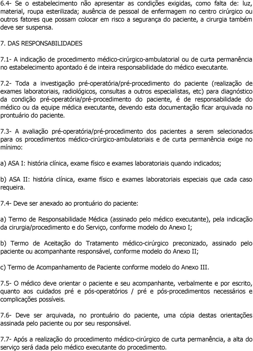 1- A indicação de procedimento médico-cirúrgico-ambulatorial ou de curta permanência no estabelecimento apontado é de inteira responsabilidade do médico executante. 7.