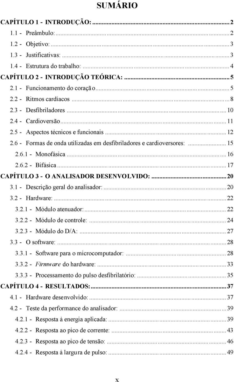 6 - Formas de onda utilizadas em desfibriladores e cardioversores:... 15 2.6.1 - Monofásica...16 2.6.2 - Bifásica...17 CAPÍTULO 3 - O ANALISADOR DESENVOLVIDO:...20 3.