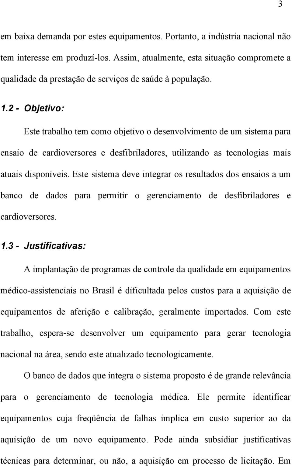 2 - Objetivo: Este trabalho tem como objetivo o desenvolvimento de um sistema para ensaio de cardioversores e desfibriladores, utilizando as tecnologias mais atuais disponíveis.