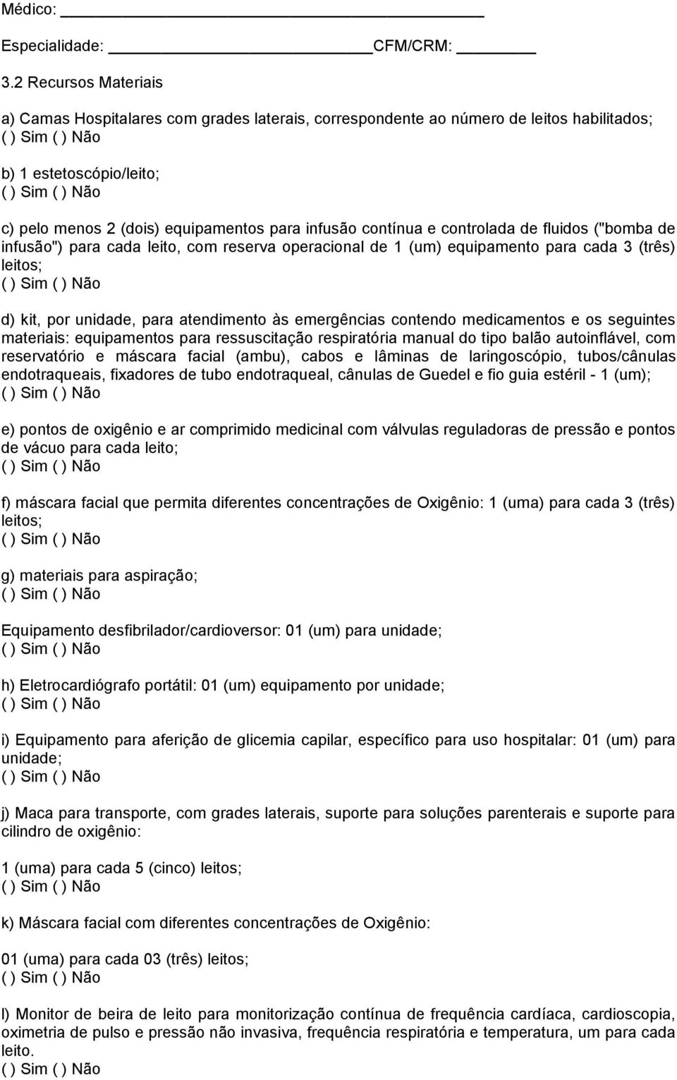 controlada de fluidos ("bomba de infusão") para cada leito, com reserva operacional de 1 (um) equipamento para cada 3 (três) leitos; d) kit, por unidade, para atendimento às emergências contendo