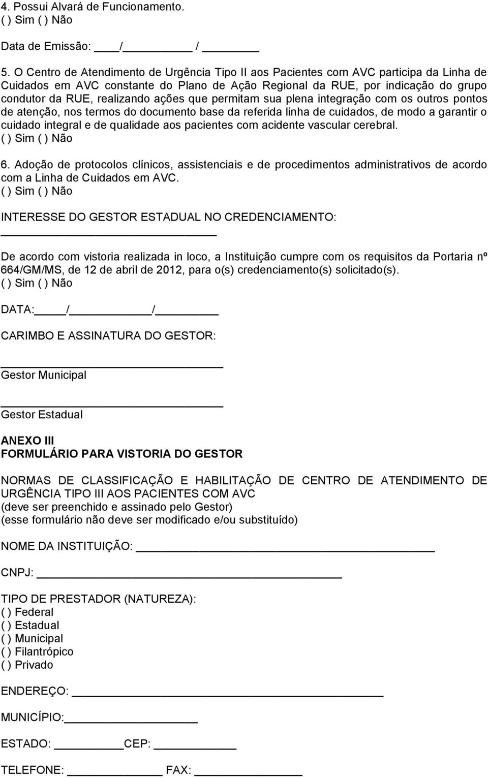 ações que permitam sua plena integração com os outros pontos de atenção, nos termos do documento base da referida linha de cuidados, de modo a garantir o cuidado integral e de qualidade aos pacientes