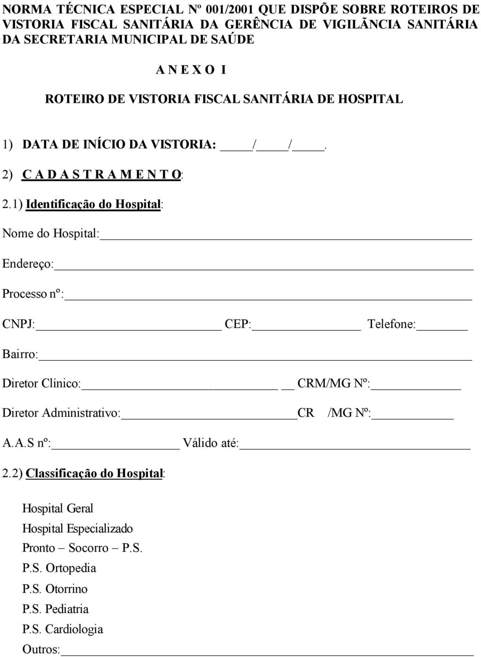 1) Identificação do Hospital: Nome do Hospital: Endereço: Processo nº: CNPJ: CEP: Telefone: Bairro: Diretor Clínico: CRM/MG Nº: Diretor Administrativo: CR