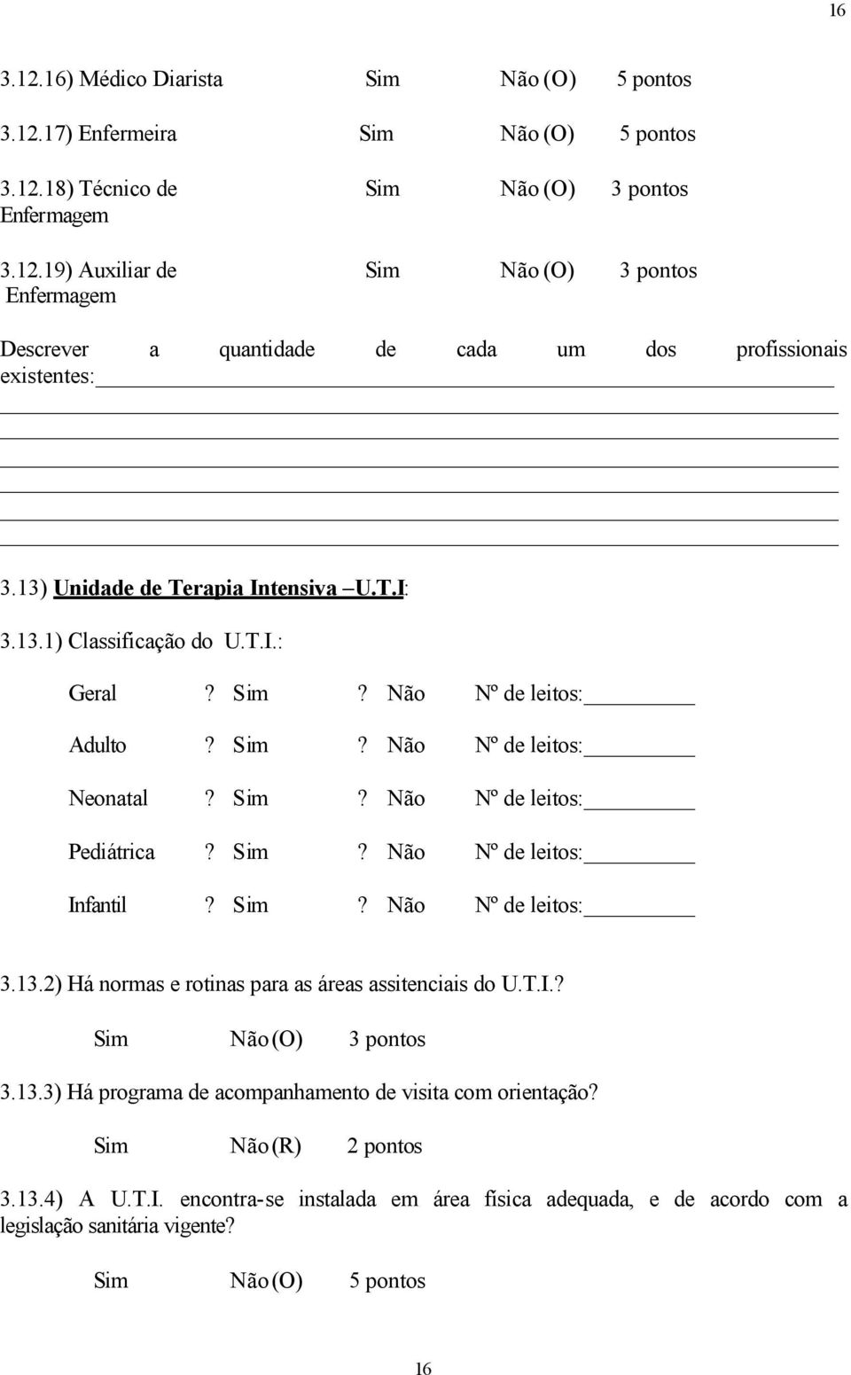 Sim? Não Nº de leitos: Infantil? Sim? Não Nº de leitos: 3.13.2) Há normas e rotinas para as áreas assitenciais do U.T.I.? 3.13.3) Há programa de acompanhamento de visita com orientação?