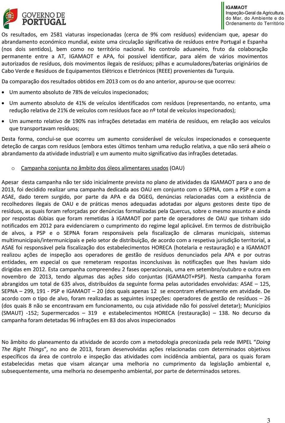 No controlo aduaneiro, fruto da colaboração permanente entre a AT, IGAMAOT e APA, foi possível identificar, para além de vários movimentos autorizados de resíduos, dois movimentos ilegais de