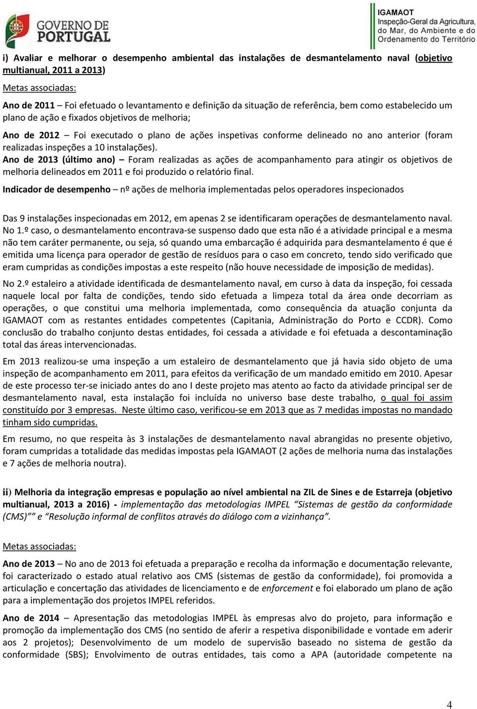 realizadas inspeções a 10 instalações). Ano de 2013 (último ano) Foram realizadas as ações de acompanhamento para atingir os objetivos de melhoria delineados em 2011 e foi produzido o relatório final.