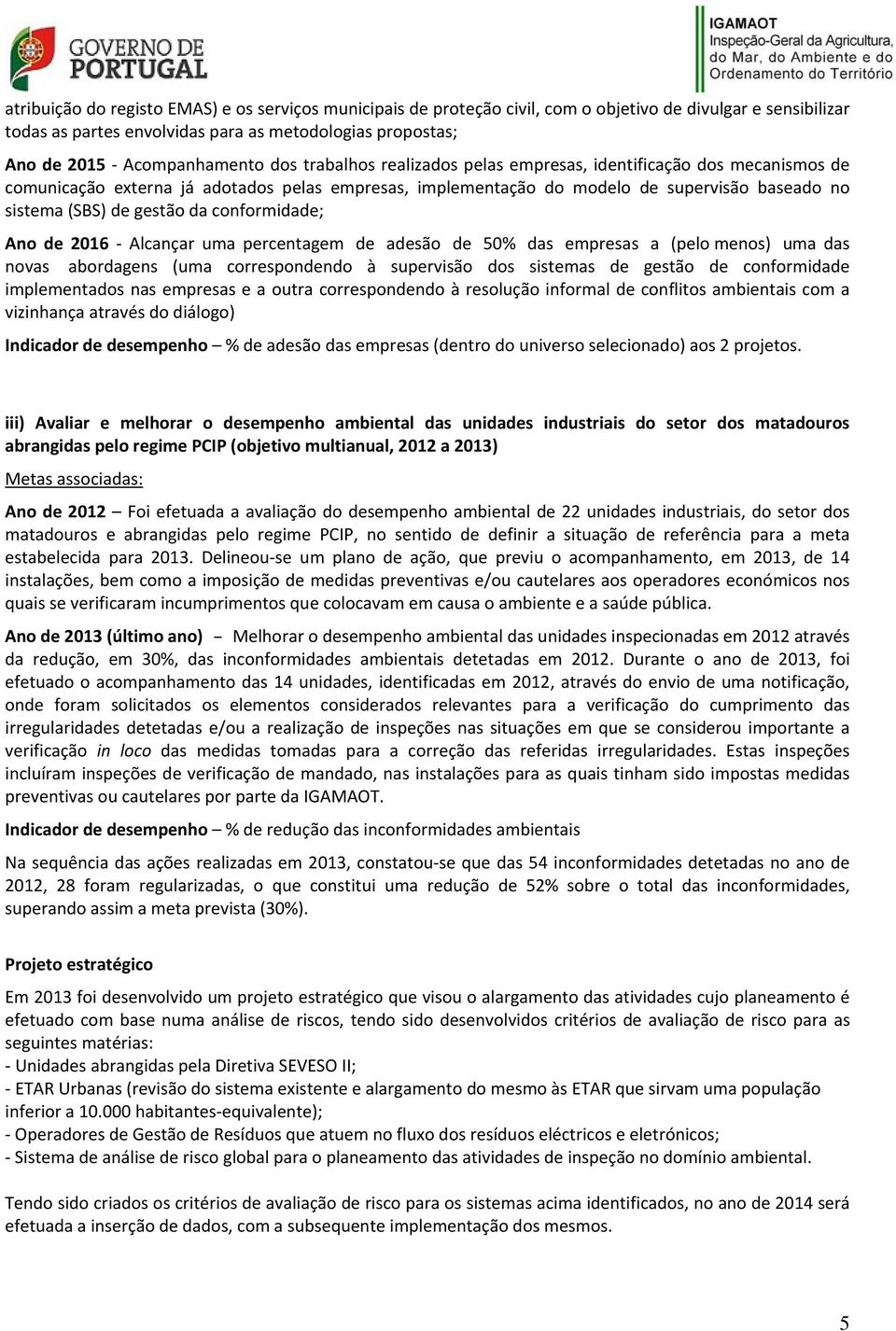 conformidade; Ano de 2016 Alcançar uma percentagem de adesão de 50% das empresas a (pelo menos) uma das novas abordagens (uma correspondendo à supervisão dos sistemas de gestão de conformidade