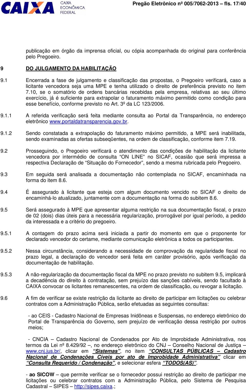 10, se o somatório de ordens bancárias recebidas pela empresa, relativas ao seu último exercício, já é suficiente para extrapolar o faturamento máximo permitido como condição para esse benefício,