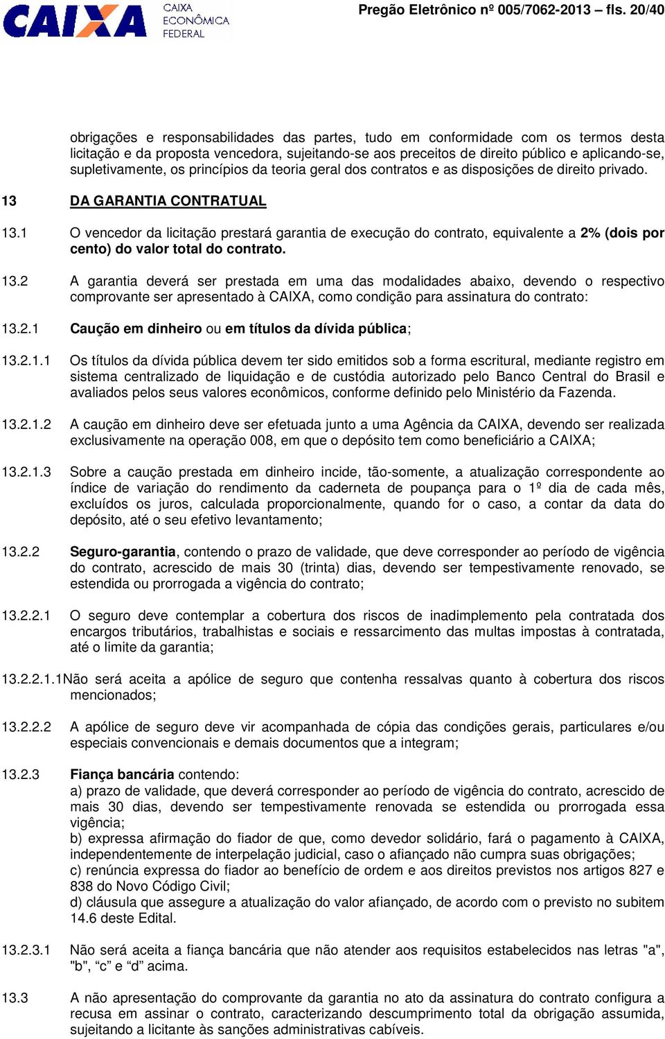 supletivamente, os princípios da teoria geral dos contratos e as disposições de direito privado. 13 DA GARANTIA CONTRATUAL 13.