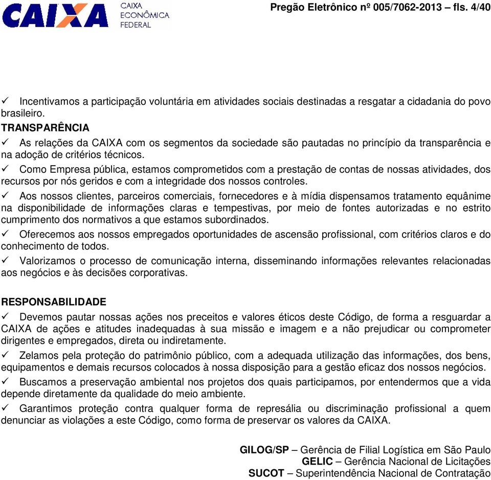 Como Empresa pública, estamos comprometidos com a prestação de contas de nossas atividades, dos recursos por nós geridos e com a integridade dos nossos controles.