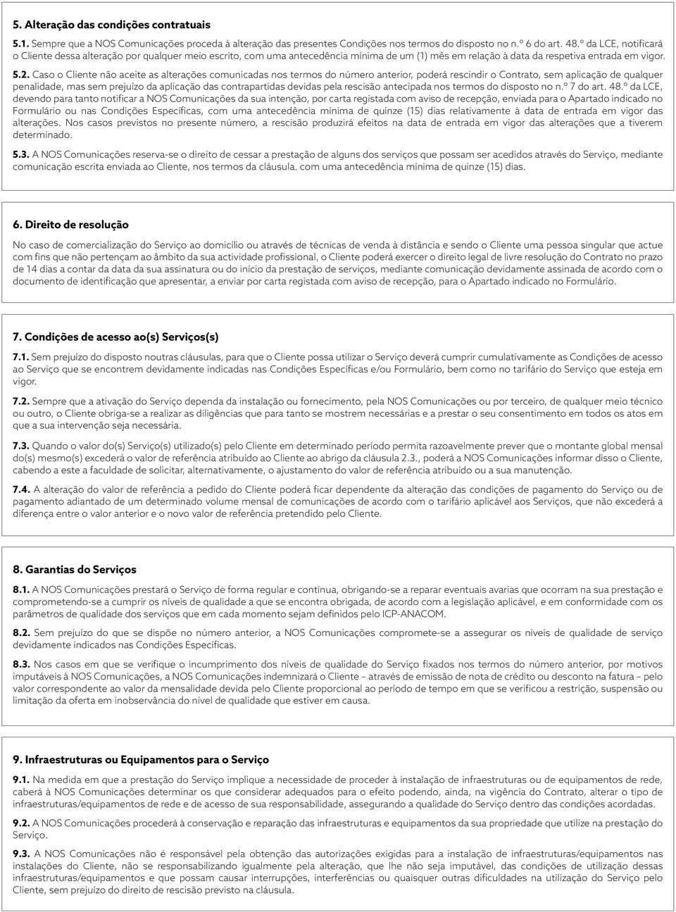 Caso o Cliente não aceite as alterações comunicadas nos termos do número anterior, poderá rescindir o Contrato, sem aplicação de qualquer penalidade, mas sem prejuízo da aplicação das contrapartidas