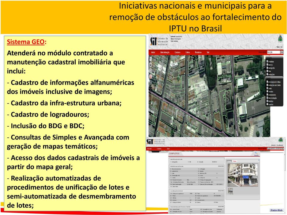 logradouros; - Inclusão do BDG e BDC; - Consultas de Simples e Avançada com geração de mapas temáticos; - Acesso dos dados cadastrais