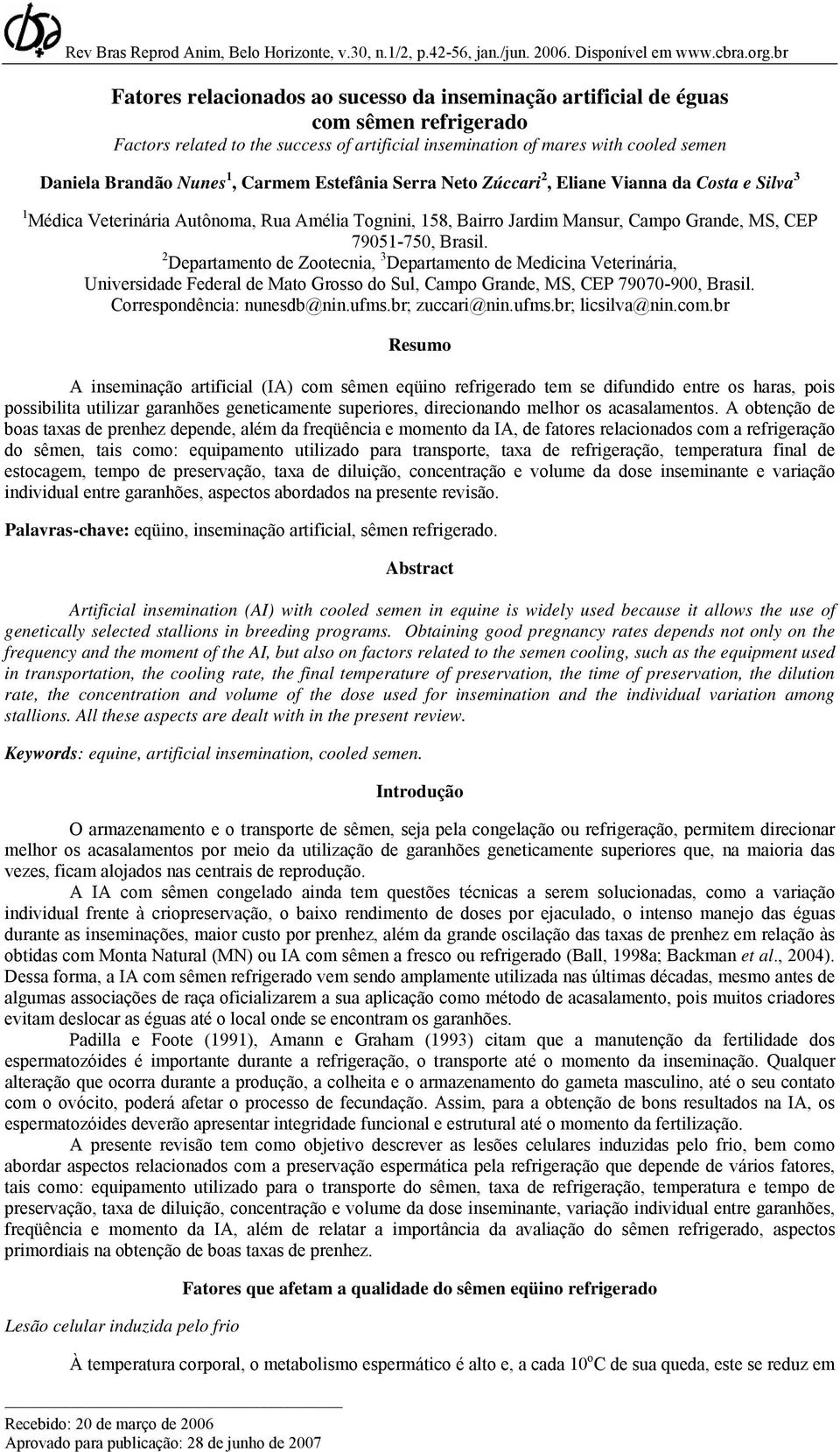 1, Carmem Estefânia Serra Neto Zúccari 2, Eliane Vianna da Costa e Silva 3 1 Médica Veterinária Autônoma, Rua Amélia Tognini, 158, Bairro Jardim Mansur, Campo Grande, MS, CEP 79051-750, Brasil.