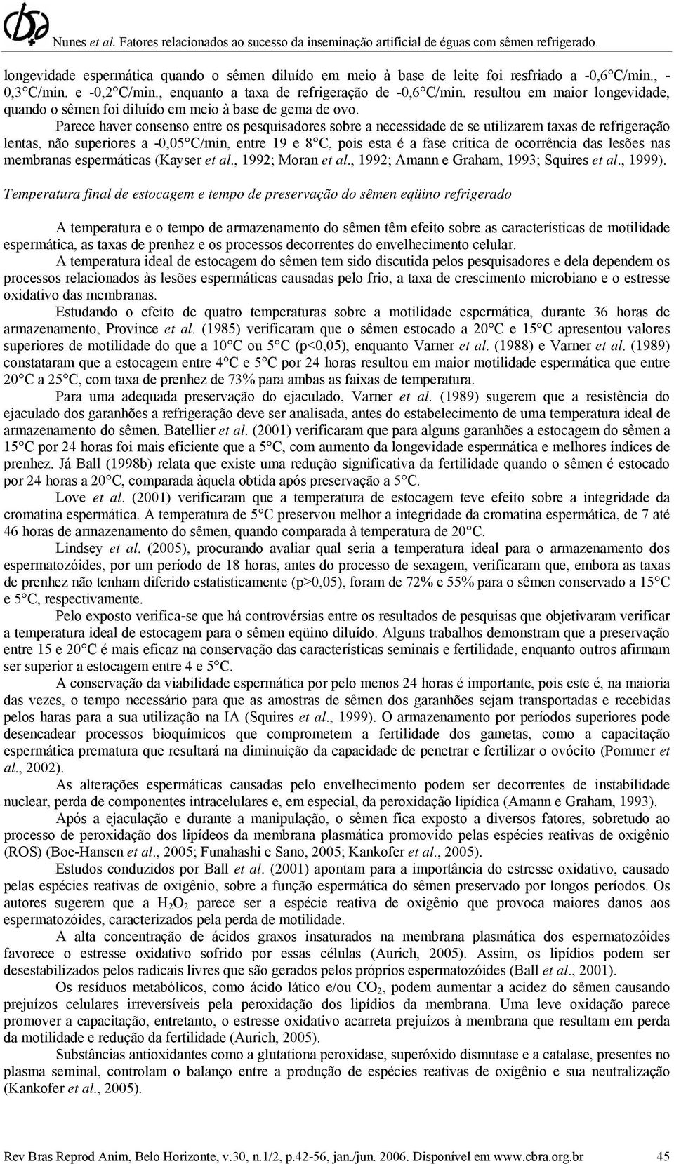 Parece haver consenso entre os pesquisadores sobre a necessidade de se utilizarem taxas de refrigeração lentas, não superiores a -0,05 C/min, entre 19 e 8 C, pois esta é a fase crítica de ocorrência