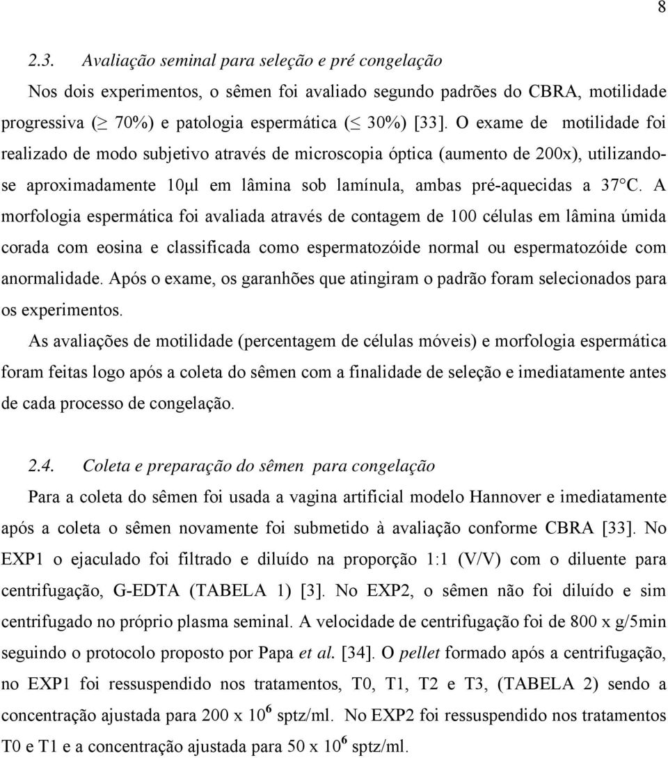 A morfologia espermática foi avaliada através de contagem de 100 células em lâmina úmida corada com eosina e classificada como espermatozóide normal ou espermatozóide com anormalidade.