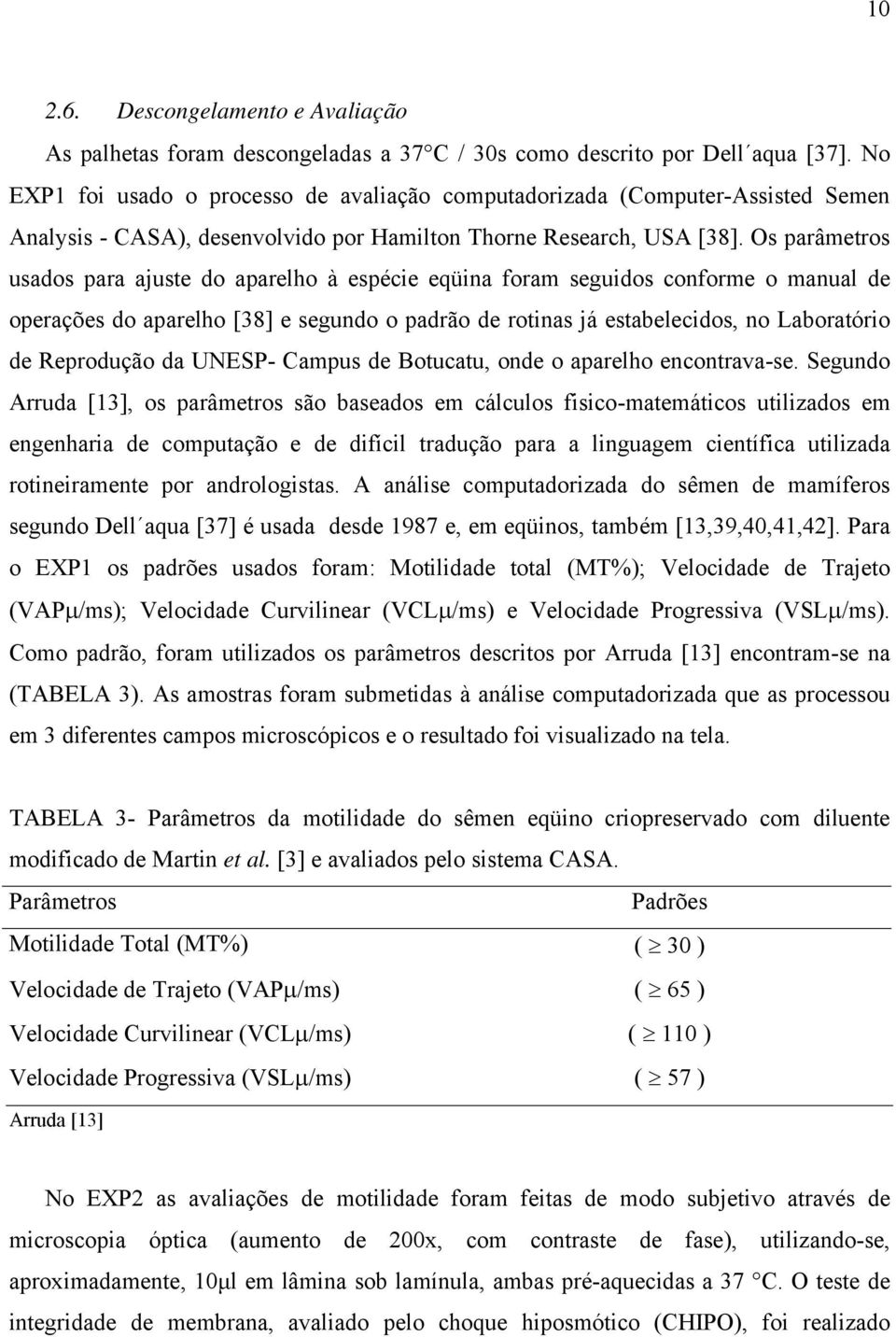 Os parâmetros usados para ajuste do aparelho à espécie eqüina foram seguidos conforme o manual de operações do aparelho [38] e segundo o padrão de rotinas já estabelecidos, no Laboratório de