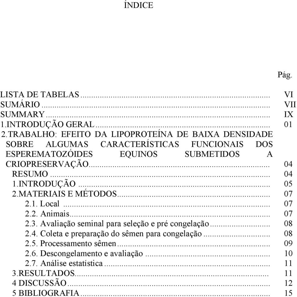 .. 04 RESUMO... 04 1.INTRODUÇÃO... 05 2.MATERIAIS E MÉTODOS... 07 2.1. Local... 07 2.2. Animais... 07 2.3. Avaliação seminal para seleção e pré congelação.