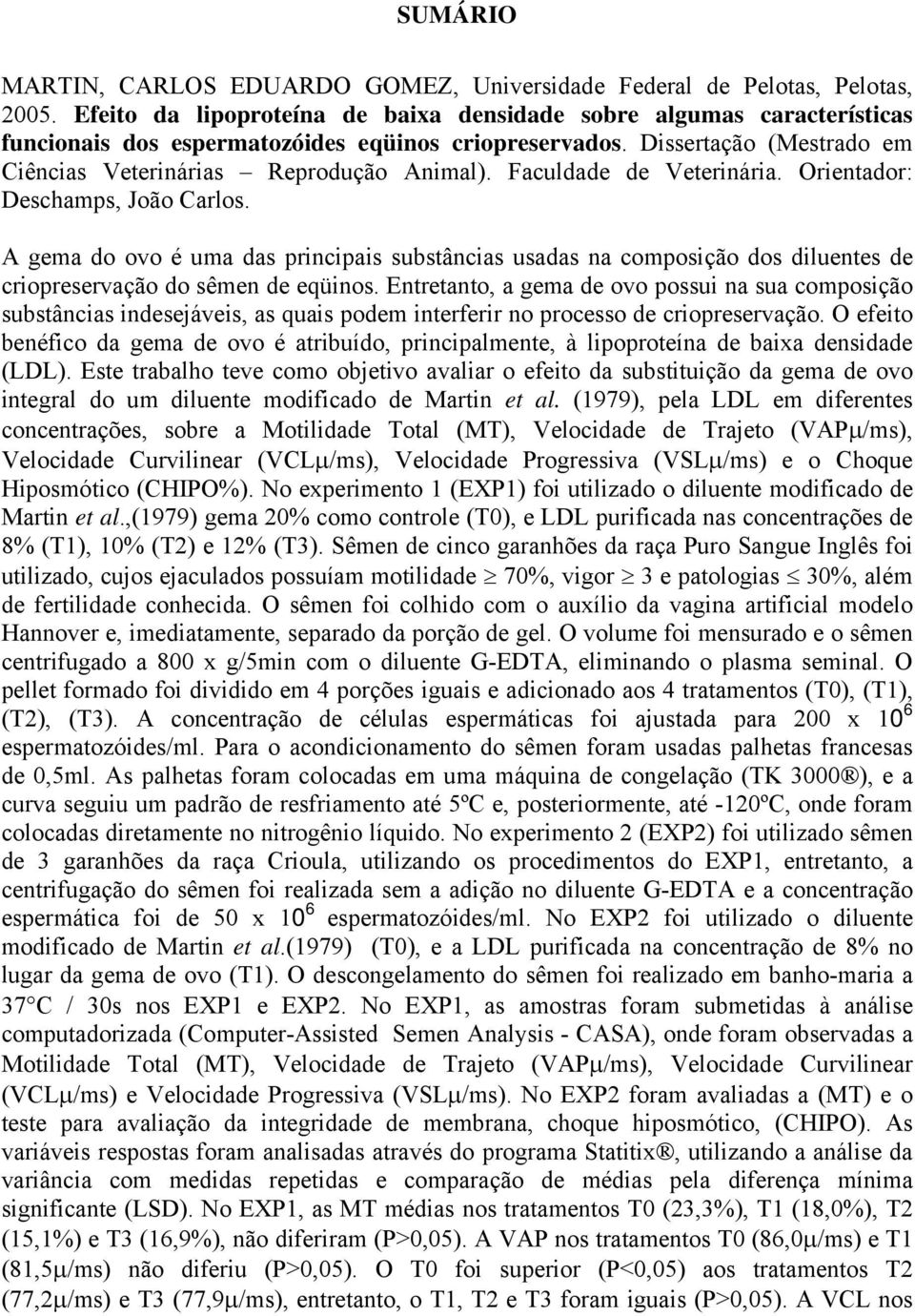 Faculdade de Veterinária. Orientador: Deschamps, João Carlos. A gema do ovo é uma das principais substâncias usadas na composição dos diluentes de criopreservação do sêmen de eqüinos.