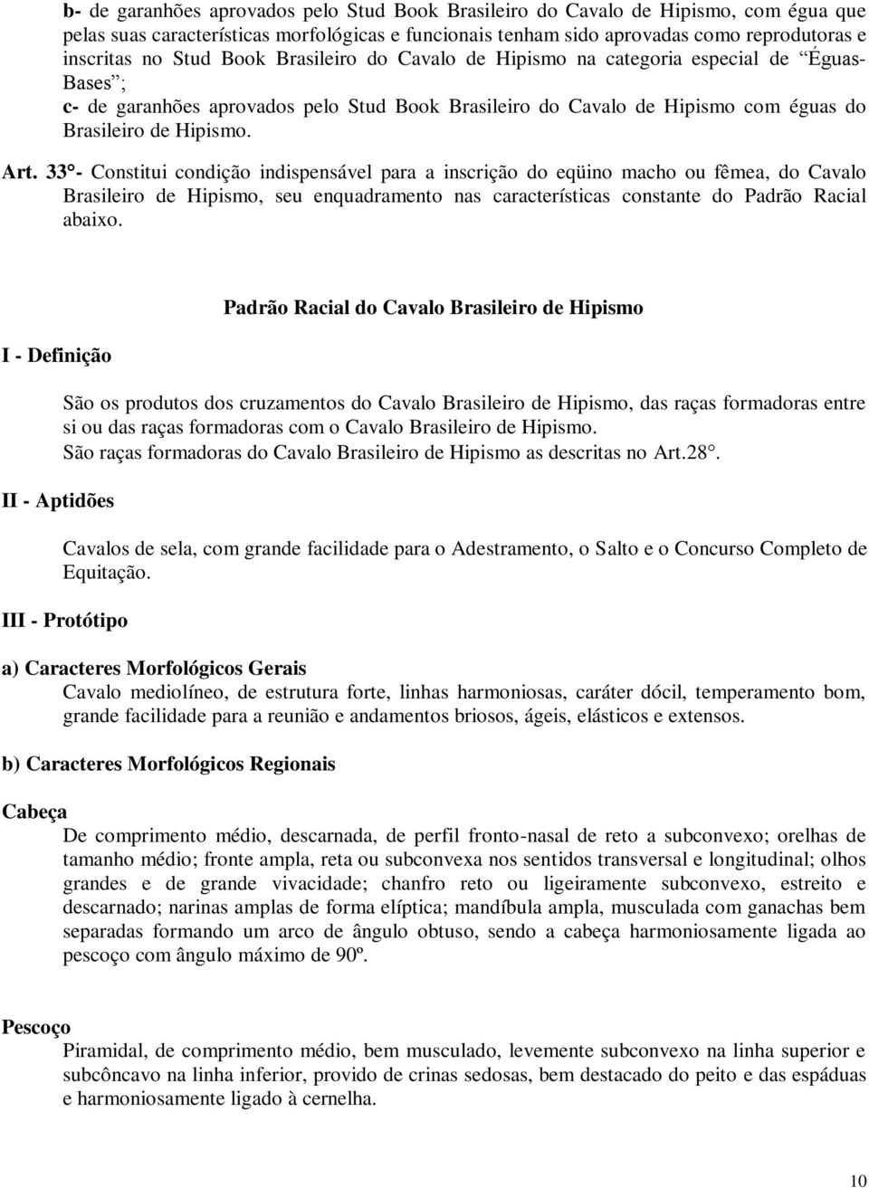 33 - Constitui condição indispensável para a inscrição do eqüino macho ou fêmea, do Cavalo Brasileiro de Hipismo, seu enquadramento nas características constante do Padrão Racial abaixo.