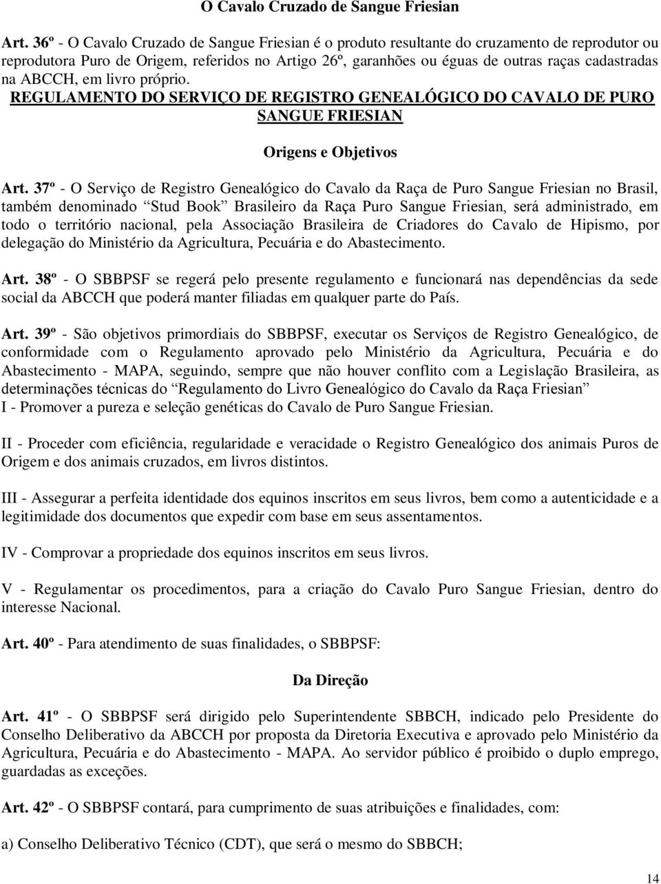 ABCCH, em livro próprio. REGULAMENTO DO SERVIÇO DE REGISTRO GENEALÓGICO DO CAVALO DE PURO SANGUE FRIESIAN Origens e Objetivos Art.