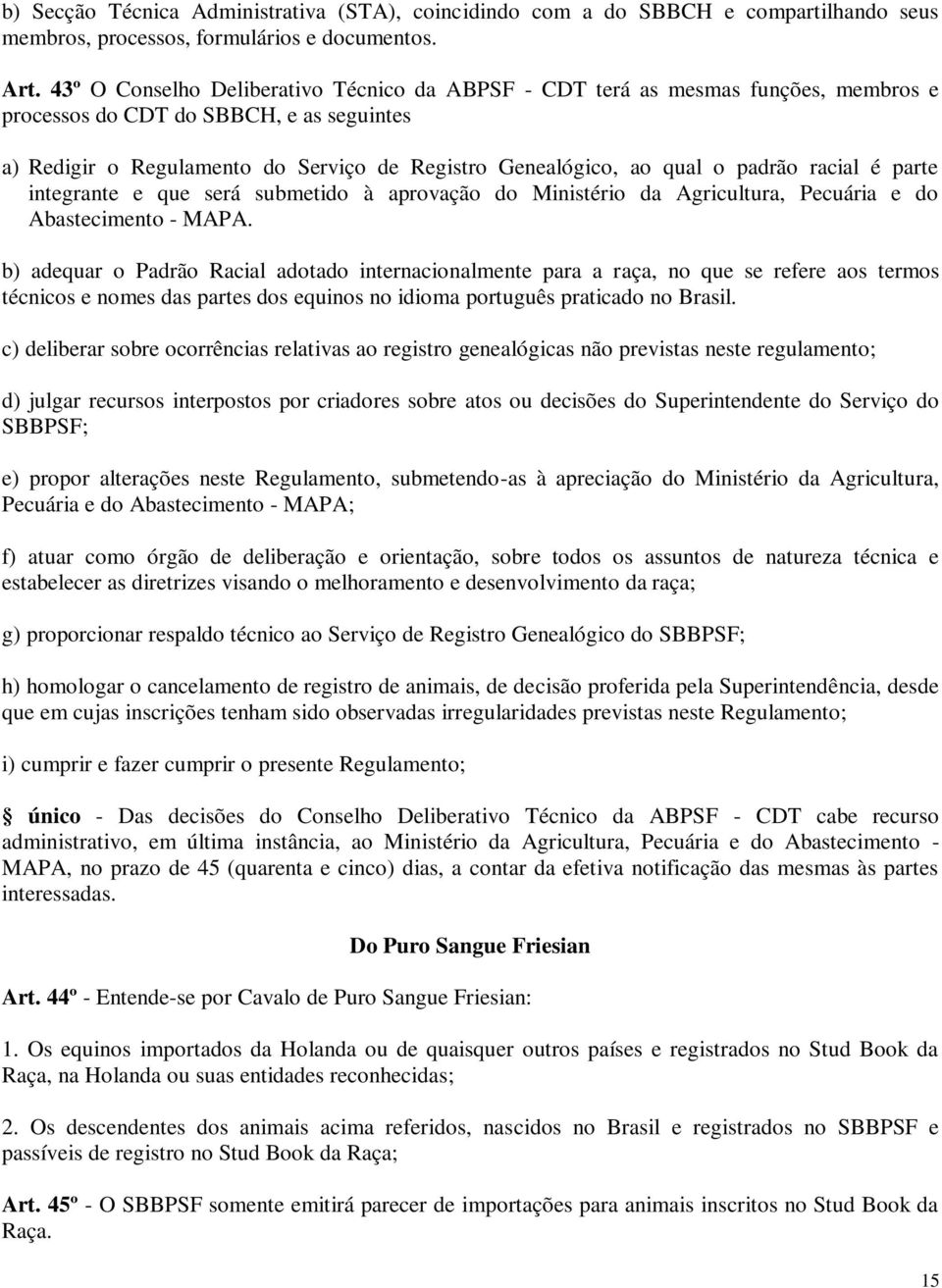 padrão racial é parte integrante e que será submetido à aprovação do Ministério da Agricultura, Pecuária e do Abastecimento - MAPA.