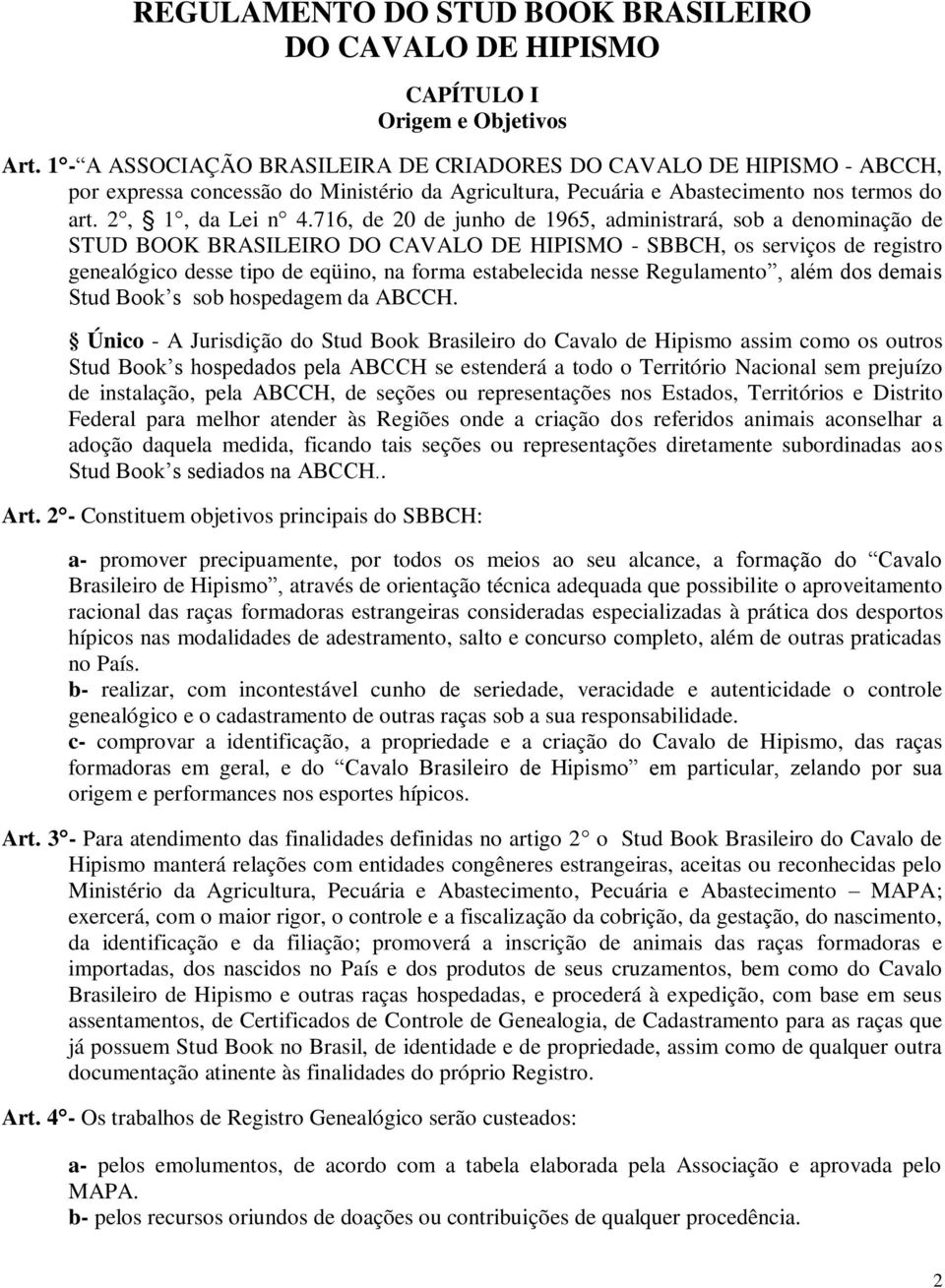 716, de 20 de junho de 1965, administrará, sob a denominação de STUD BOOK BRASILEIRO DO CAVALO DE HIPISMO - SBBCH, os serviços de registro genealógico desse tipo de eqüino, na forma estabelecida