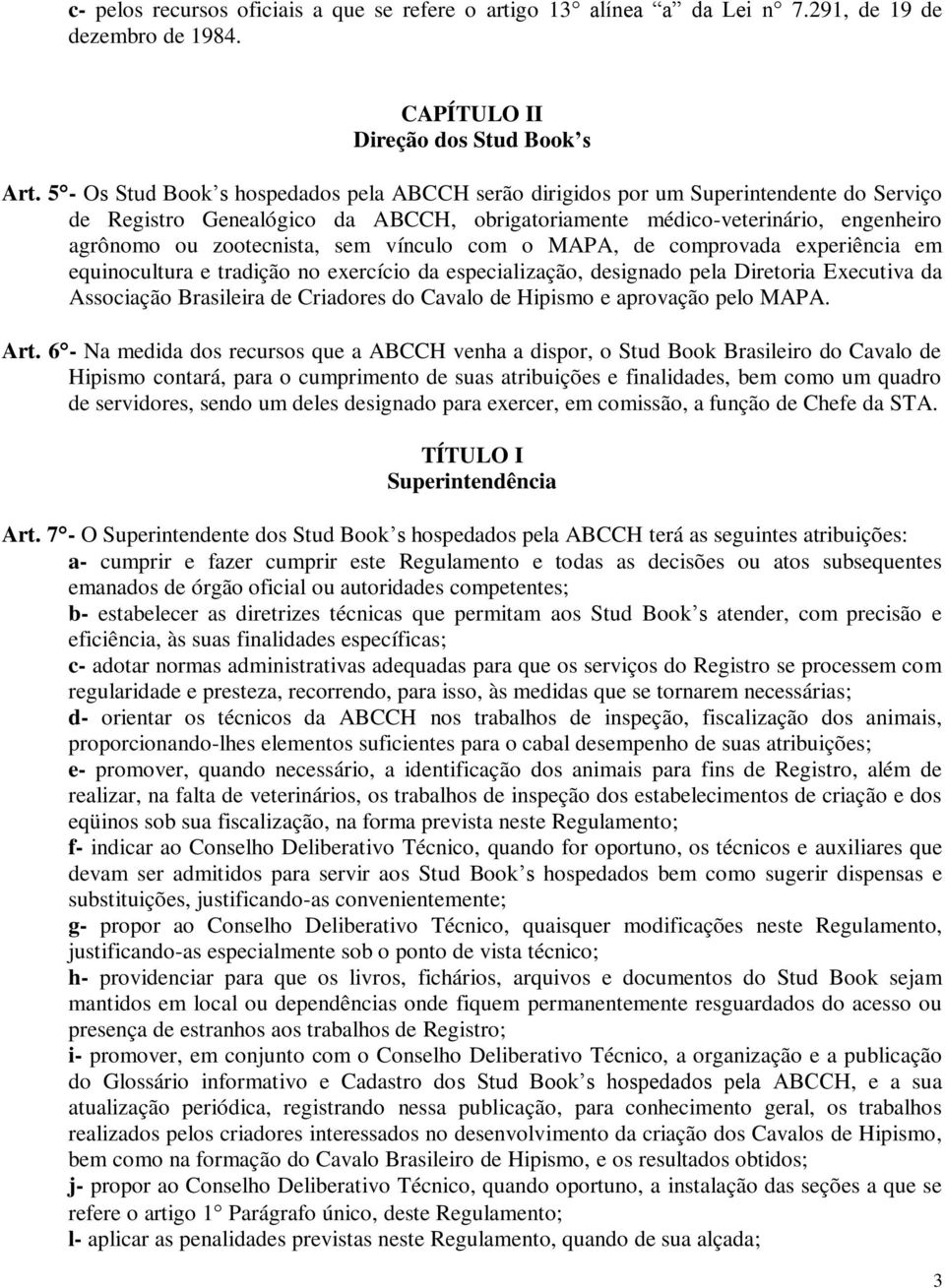 sem vínculo com o MAPA, de comprovada experiência em equinocultura e tradição no exercício da especialização, designado pela Diretoria Executiva da Associação Brasileira de Criadores do Cavalo de