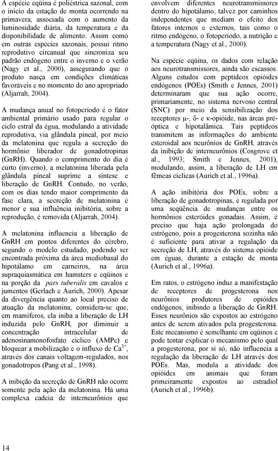 , 2000), assegurando que o produto nasça em condições climáticas favoráveis e no momento do ano apropriado (Aljarrah, 2004).