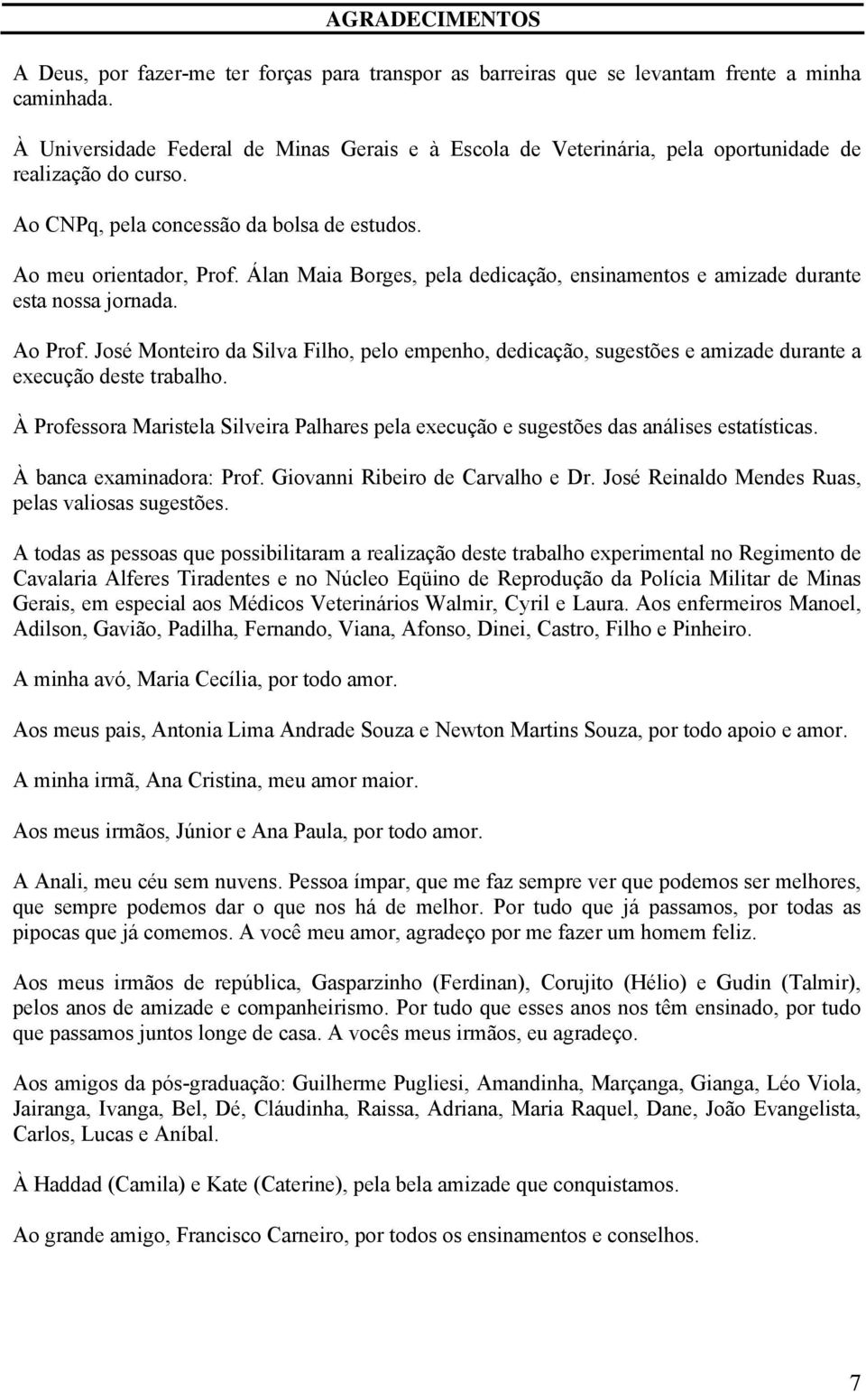 Álan Maia Borges, pela dedicação, ensinamentos e amizade durante esta nossa jornada. Ao Prof.