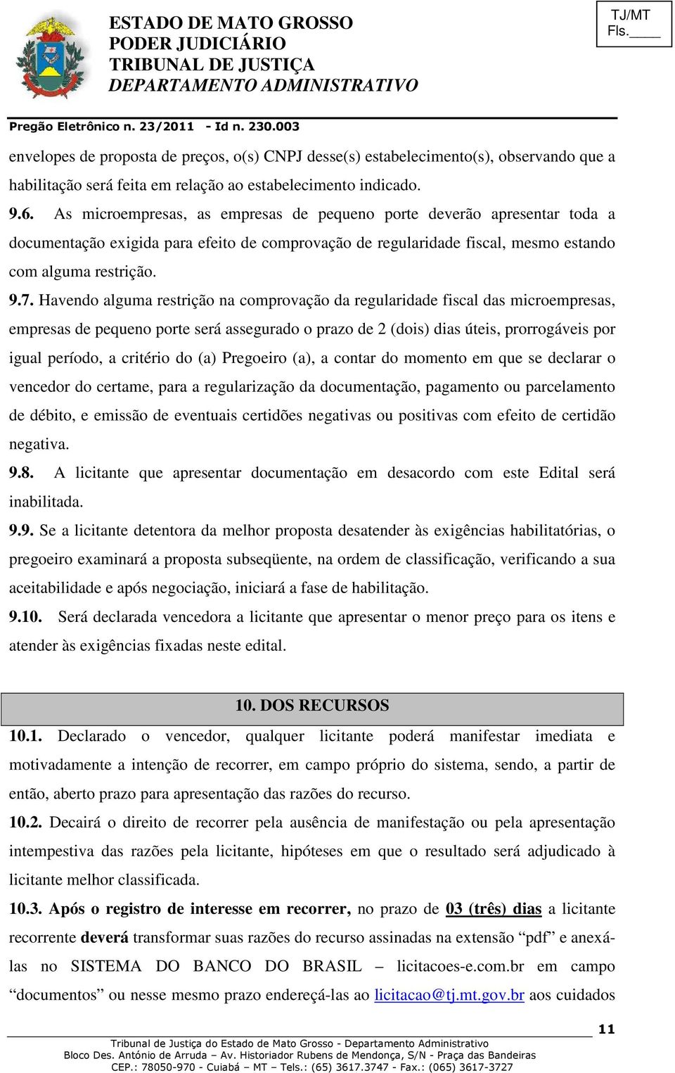 Havendo alguma restrição na comprovação da regularidade fiscal das microempresas, empresas de pequeno porte será assegurado o prazo de 2 (dois) dias úteis, prorrogáveis por igual período, a critério