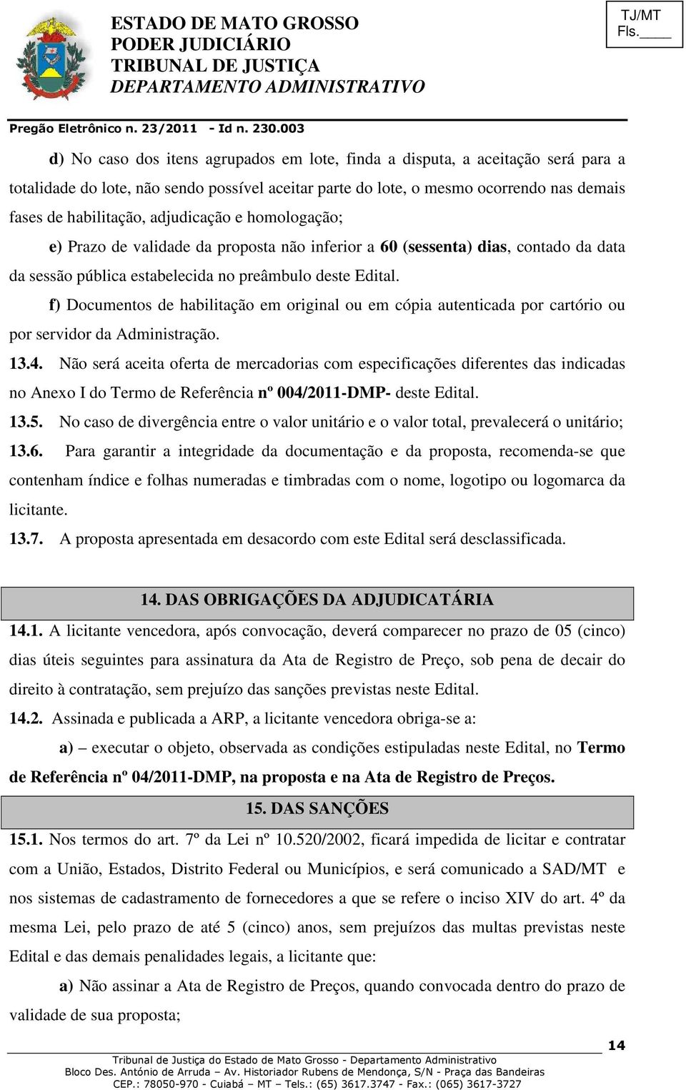 f) Documentos de habilitação em original ou em cópia autenticada por cartório ou por servidor da Administração. 13.4.