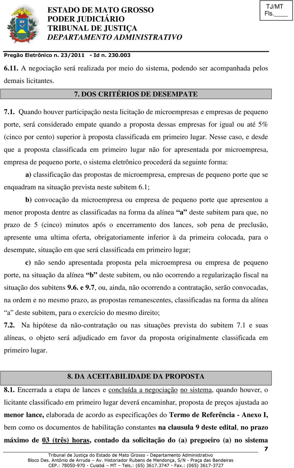 Nesse caso, e desde que a proposta classificada em primeiro lugar não for apresentada por microempresa, empresa de pequeno porte, o sistema eletrônico procederá da seguinte forma: a) classificação