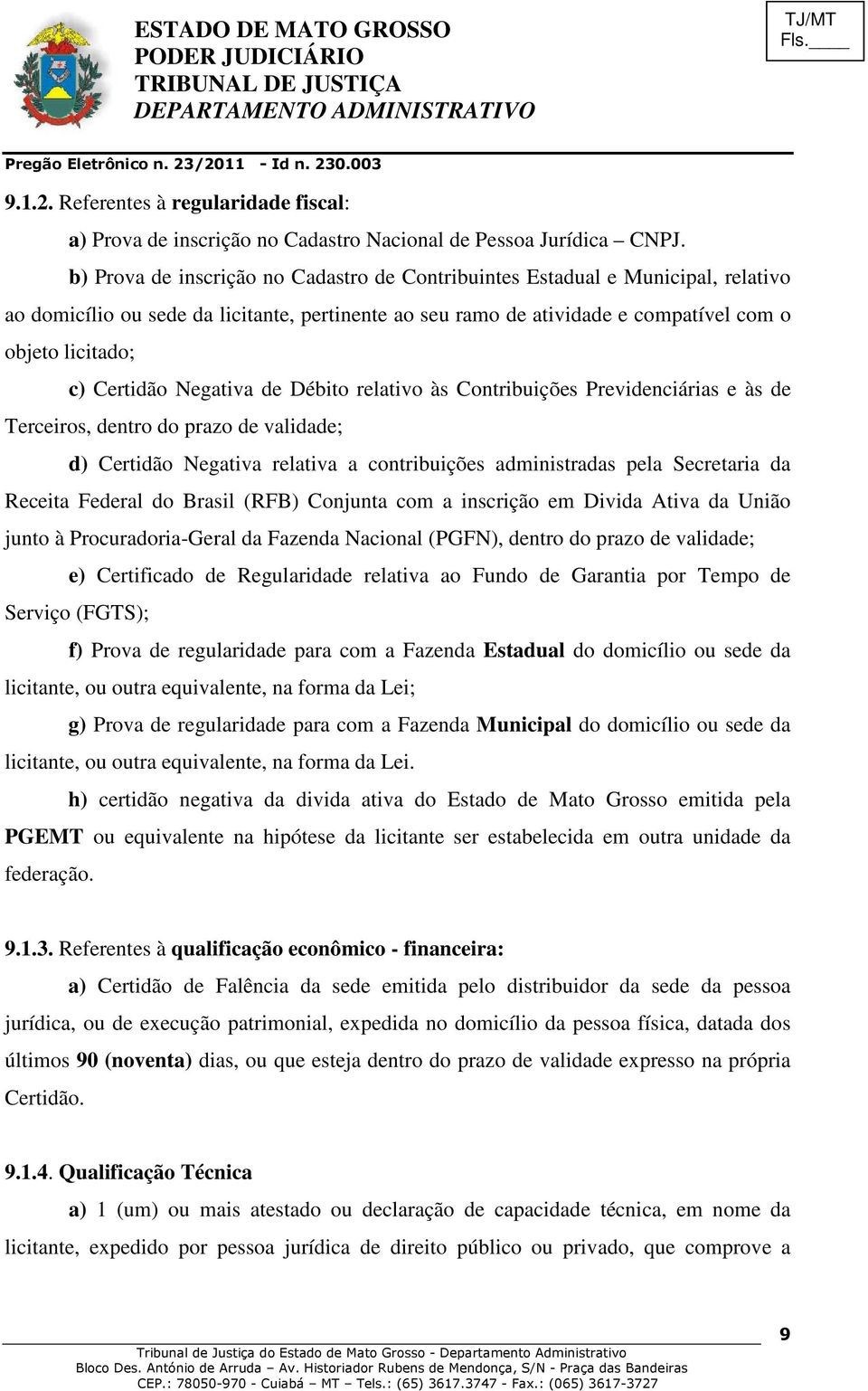 Certidão Negativa de Débito relativo às Contribuições Previdenciárias e às de Terceiros, dentro do prazo de validade; d) Certidão Negativa relativa a contribuições administradas pela Secretaria da