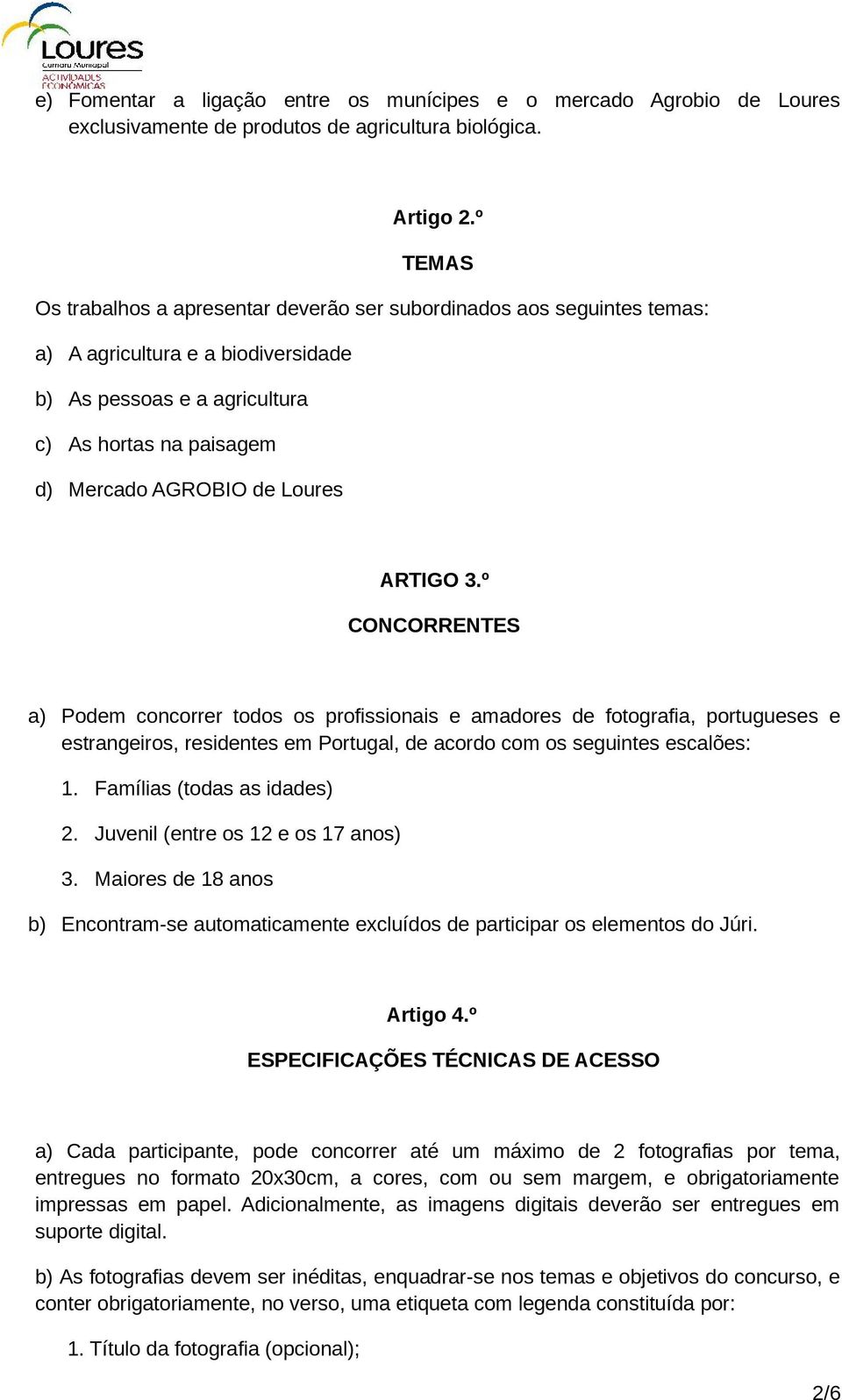 ARTIGO 3.º CONCORRENTES a) Podem concorrer todos os profissionais e amadores de fotografia, portugueses e estrangeiros, residentes em Portugal, de acordo com os seguintes escalões: 1.