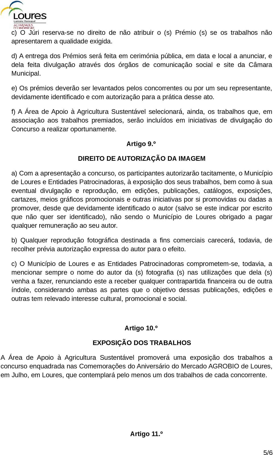 e) Os prémios deverão ser levantados pelos concorrentes ou por um seu representante, devidamente identificado e com autorização para a prática desse ato.