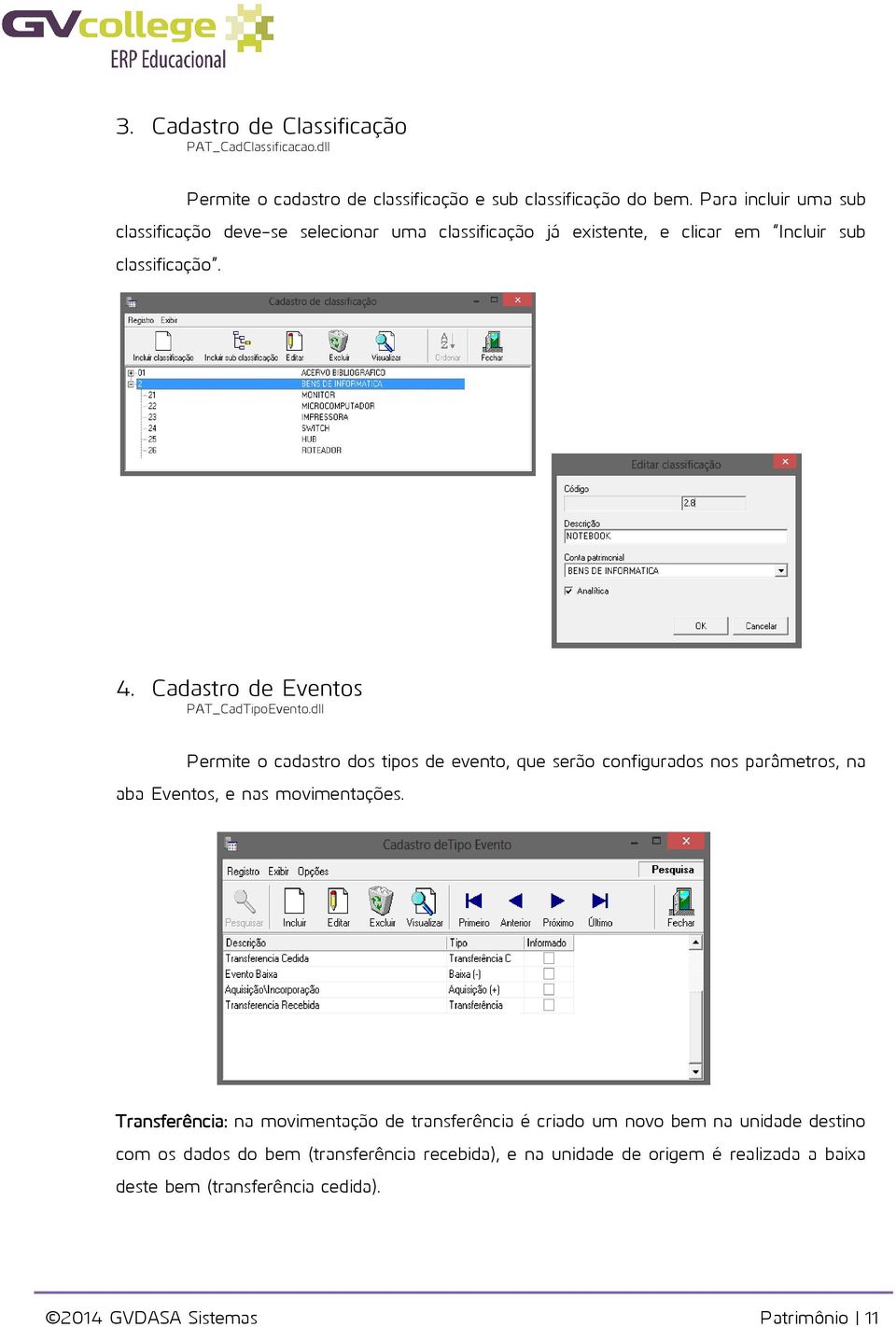 Cadastro de Eventos PAT_CadTipoEvento.dll Permite o cadastro dos tipos de evento, que serão configurados nos parâmetros, na aba Eventos, e nas movimentações.