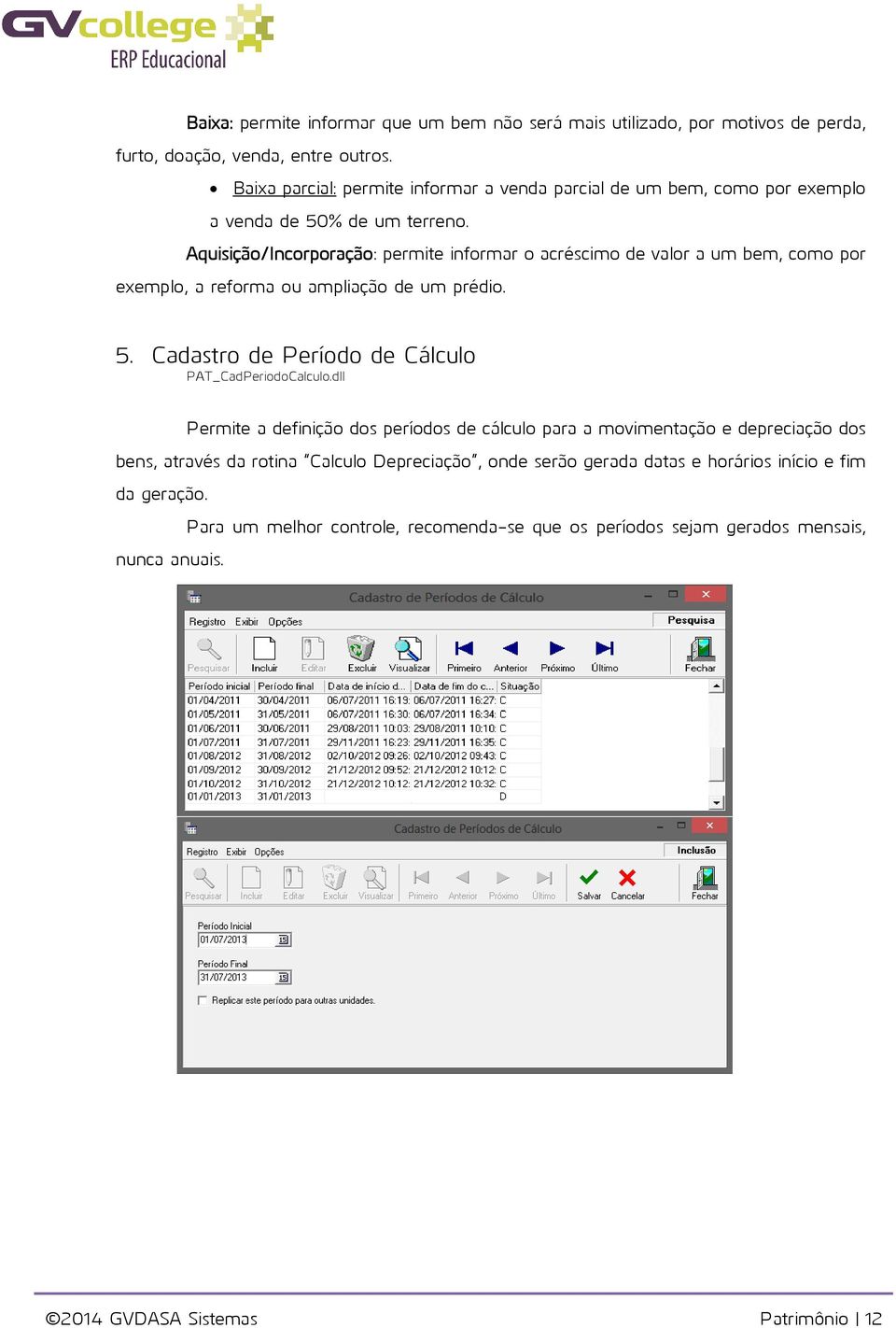 Aquisição/Incorporação: permite informar o acréscimo de valor a um bem, como por exemplo, a reforma ou ampliação de um prédio. 5.