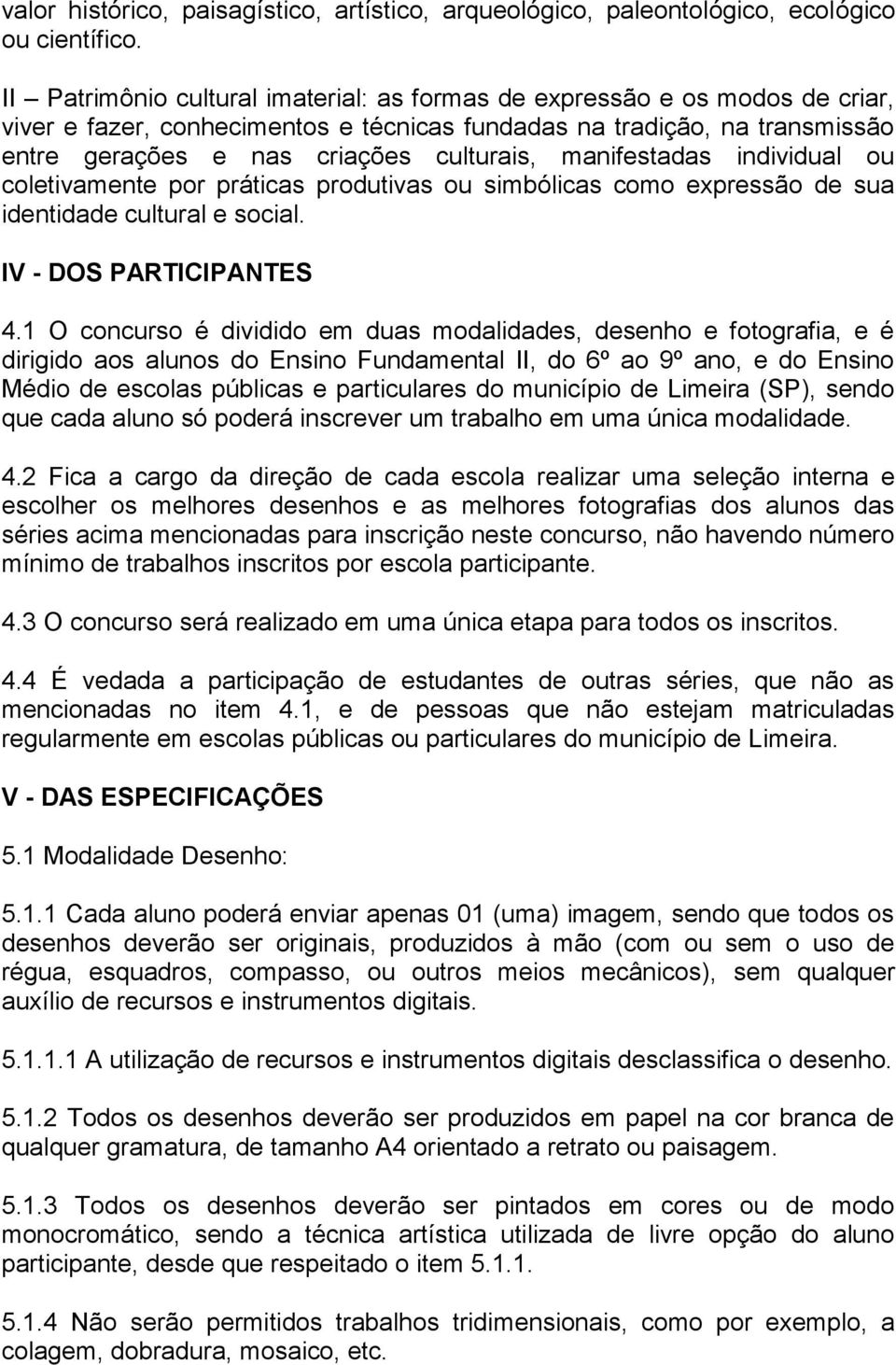 manifestadas individual ou coletivamente por práticas produtivas ou simbólicas como expressão de sua identidade cultural e social. IV - DOS PARTICIPANTES 4.