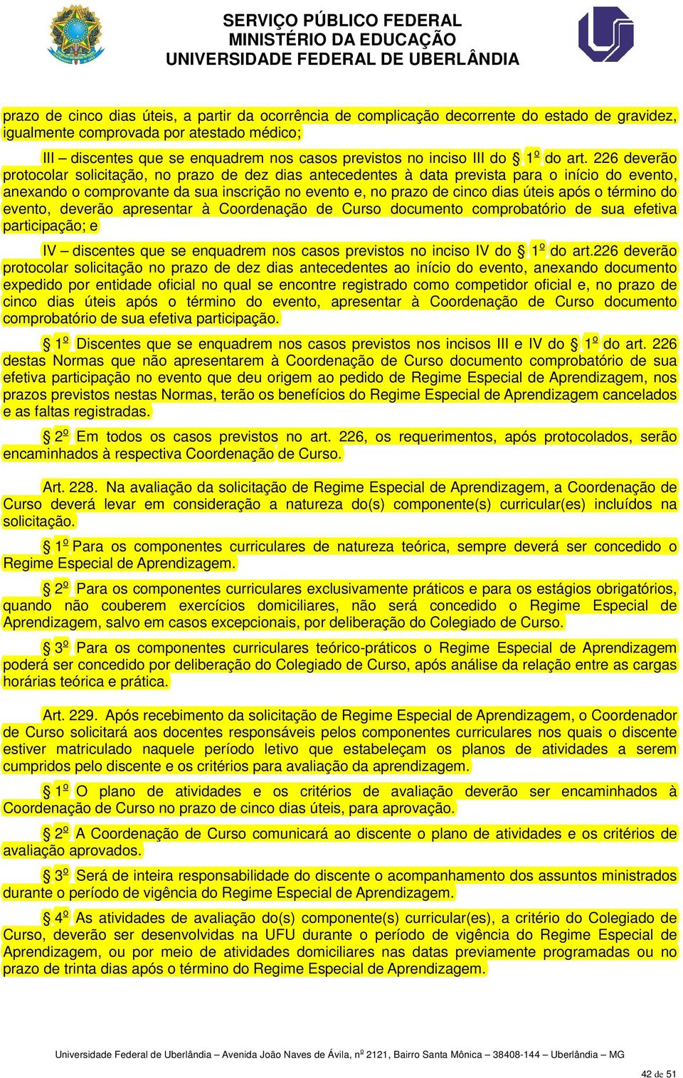 226 deverão protocolar solicitação, no prazo de dez dias antecedentes à data prevista para o início do evento, anexando o comprovante da sua inscrição no evento e, no prazo de cinco dias úteis após o