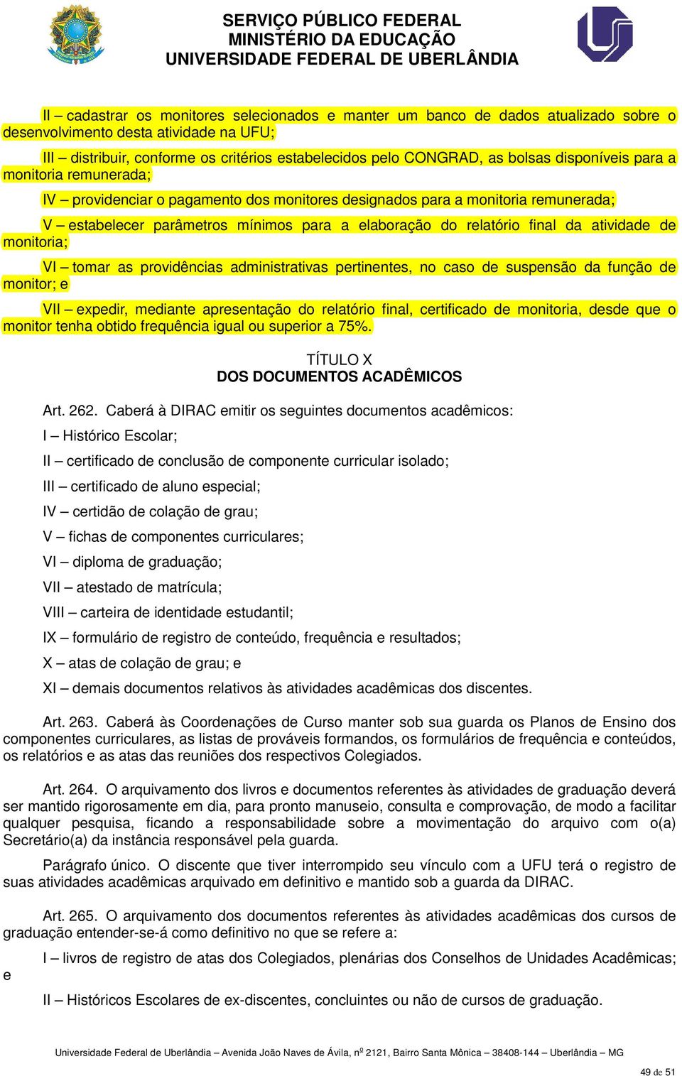 da atividade de monitoria; VI tomar as providências administrativas pertinentes, no caso de suspensão da função de monitor; e VII expedir, mediante apresentação do relatório final, certificado de