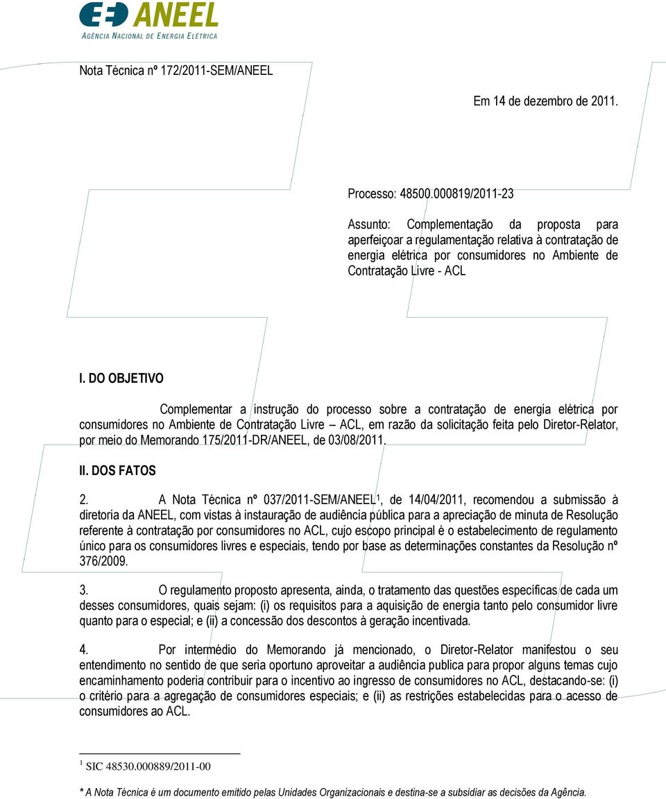 DO OBJETIVO Complementar a instrução do processo sobre a contratação de energia elétrica por consumidores no Ambiente de Contratação Livre ACL, em razão da solicitação feita pelo Diretor-Relator, por