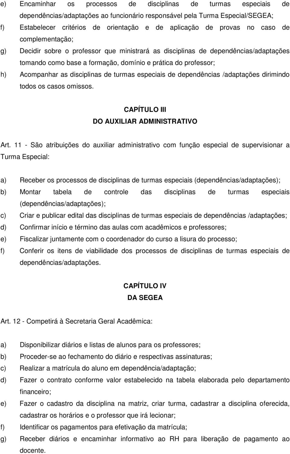 disciplinas de turmas especiais de dependências /adaptações dirimindo todos os casos omissos. CAPÍTULO III DO AUXILIAR ADMINISTRATIVO Art.