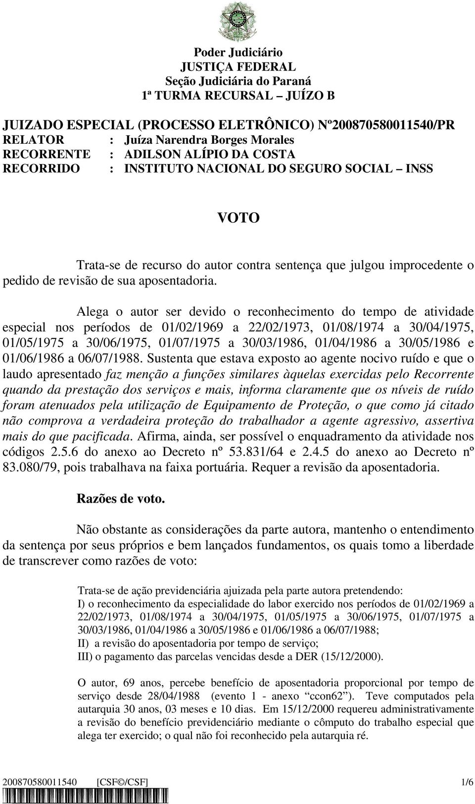 Alega o autor ser devido o reconhecimento do tempo de atividade especial nos períodos de 01/02/1969 a 22/02/1973, 01/08/1974 a 30/04/1975, 01/05/1975 a 30/06/1975, 01/07/1975 a 30/03/1986, 01/04/1986