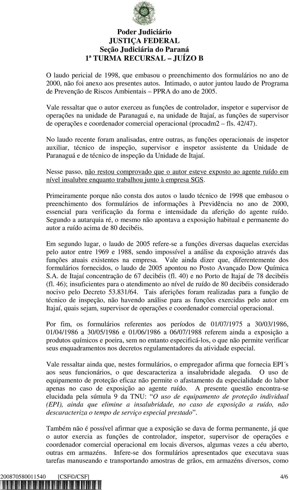 Vale ressaltar que o autor exerceu as funções de controlador, inspetor e supervisor de operações na unidade de Paranaguá e, na unidade de Itajaí, as funções de supervisor de operações e coordenador