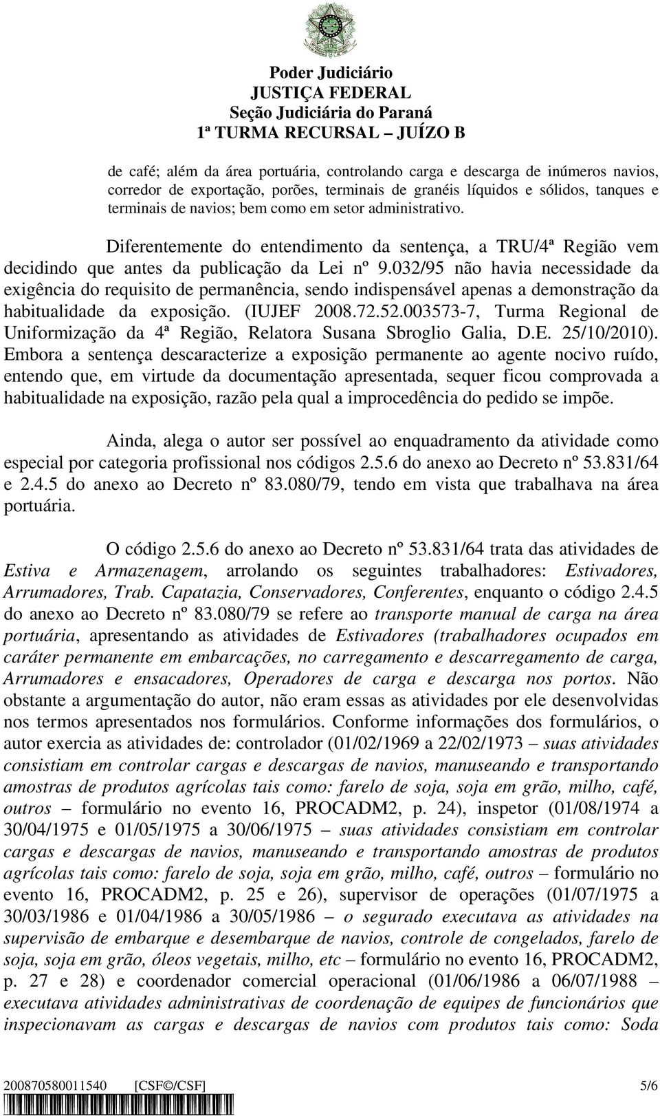 032/95 não havia necessidade da exigência do requisito de permanência, sendo indispensável apenas a demonstração da habitualidade da exposição. (IUJEF 2008.72.52.