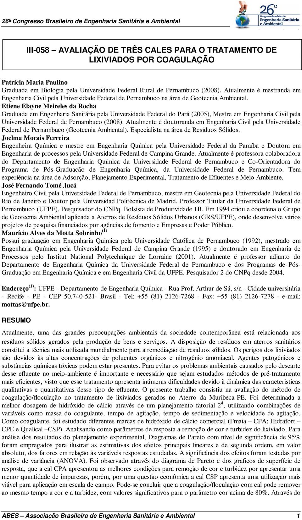 Etiene Elayne Meireles da Rocha Graduada em Engenharia Sanitária pela Universidade Federal do Pará (2005), Mestre em Engenharia Civil pela Universidade Federal de Pernambuco (2008).