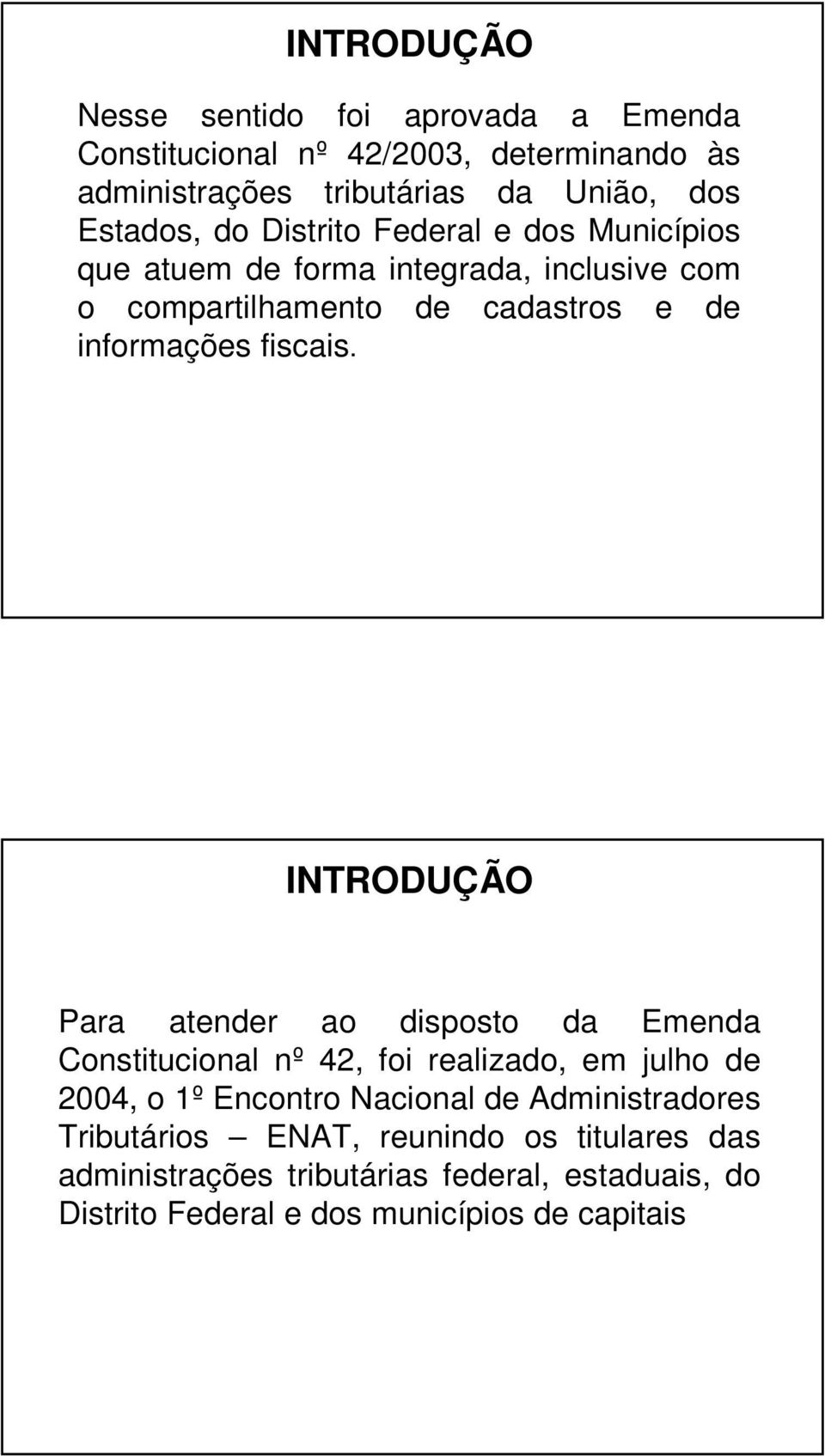 INTRODUÇÃO Para atender ao disposto da Emenda Constitucional nº 42, foi realizado, em julho de 2004, o 1º Encontro Nacional de