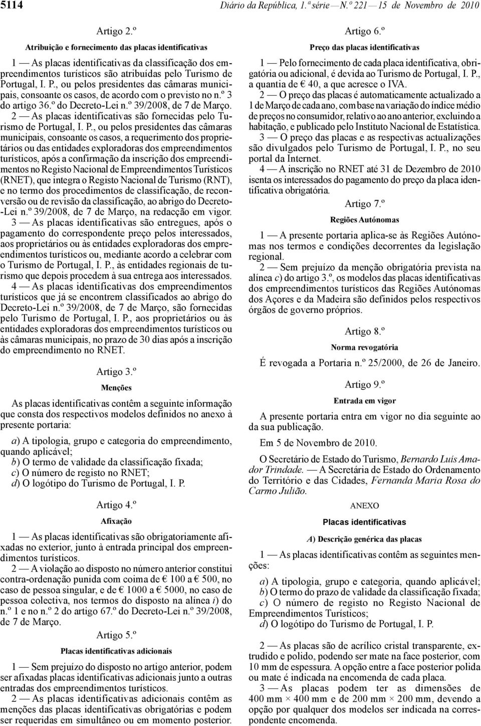 rtugal, I. P., ou pelos presidentes das câmaras municipais, consoante os casos, de acordo com o previsto no n.º 3 do artigo 36.º do Decreto -Lei n.º 39/2008, de 7 de Março.