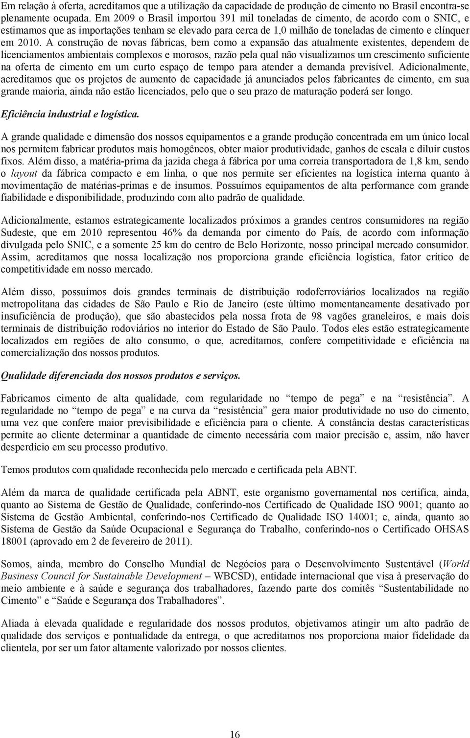 A construção de novas fábricas, bem como a expansão das atualmente existentes, dependem de licenciamentos ambientais complexos e morosos, razão pela qual não visualizamos um crescimento suficiente na